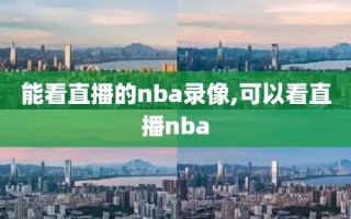 能看直播的nba录像,可以看直播nba