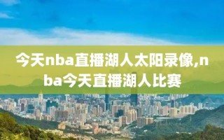 今天nba直播湖人太阳录像,nba今天直播湖人比赛